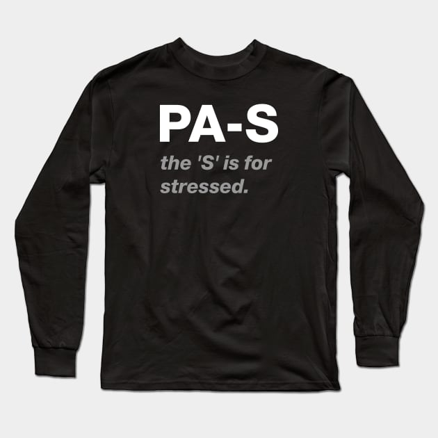 Physician Assistant- PA-S - the 'S' is for stressed Design Long Sleeve T-Shirt by best-vibes-only